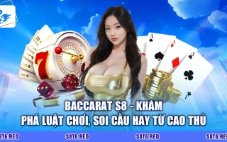 Baccarat S8 - Khám Phá Luật Chơi, Soi Cầu Hay Từ Cao Thủ